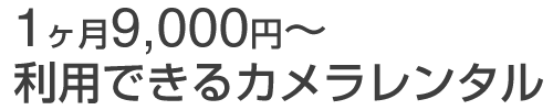 1ヶ月9,000円～利用できるレンタルカメラ